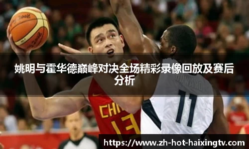 姚明与霍华德巅峰对决全场精彩录像回放及赛后分析