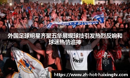 外国足球明星齐聚五华展现球技引发热烈反响和球迷热情追捧