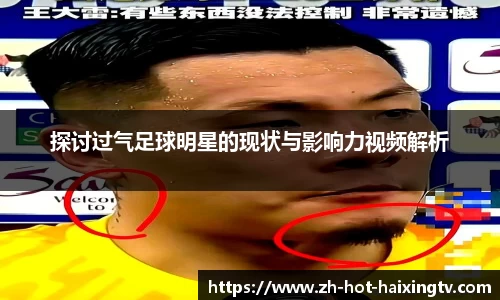 探讨过气足球明星的现状与影响力视频解析